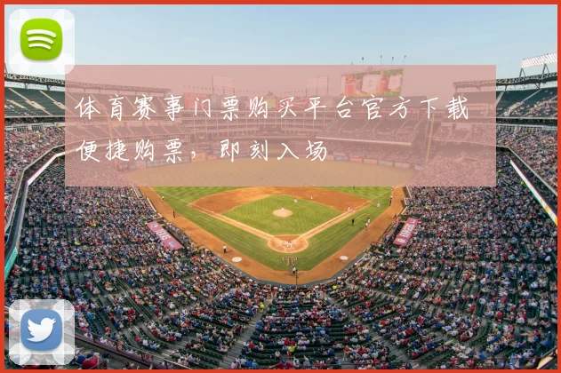 体育赛事门票购买平台官方下载 便捷购票,即刻入场